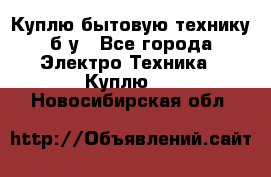 Куплю бытовую технику б/у - Все города Электро-Техника » Куплю   . Новосибирская обл.